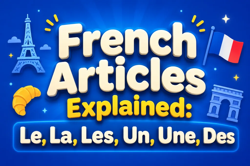 French Articles Explained Le, La, Les, Un, Une, Des