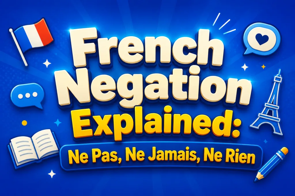 French Negation Explained Ne Pas, Ne Jamais, Ne Rien