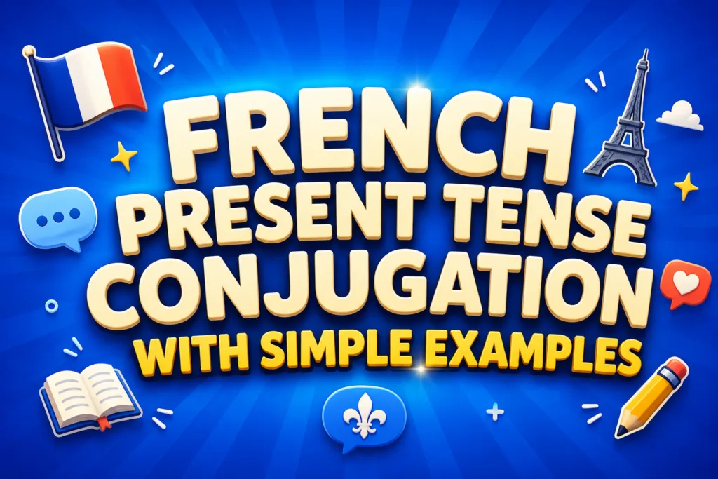 French Present Tense Conjugation with Simple Examples